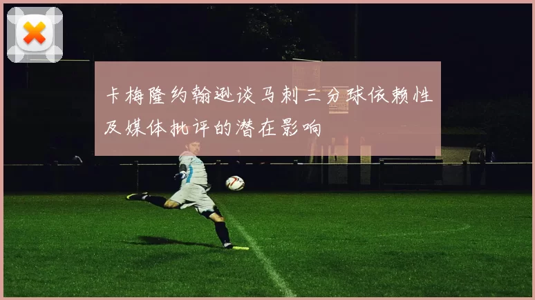 卡梅隆约翰逊谈马刺三分球依赖性及媒体批评的潜在影响